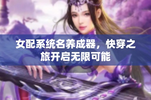 女配系统名养成器，快穿之旅开启无限可能