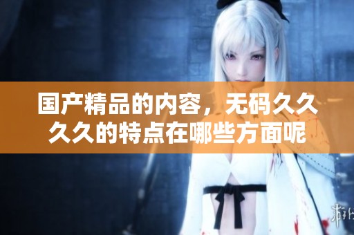 ****的内容，******的特点在哪些方面呢