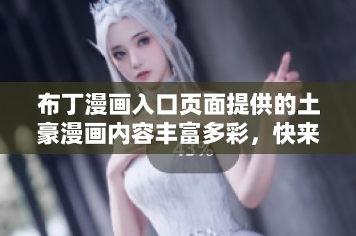 布丁漫画入口页面提供的土豪漫画内容丰富多彩，快来体验一下吧
