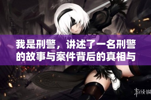 我是刑警，讲述了一名刑警的故事与案件背后的真相与挑战。