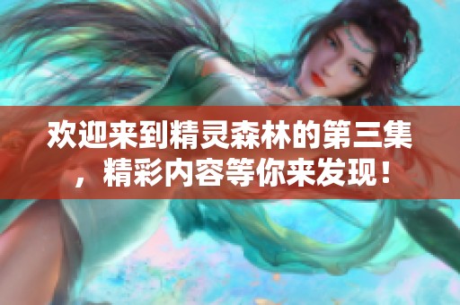 欢迎来到精灵森林的第三集，精彩内容等你来发现！