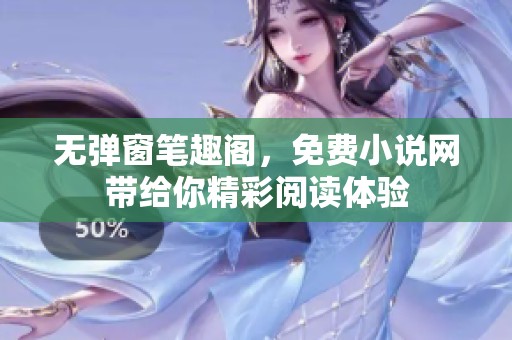 无弹窗笔趣阁，免费小说网带给你精彩阅读体验