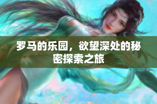 罗马的乐园，欲望深处的秘密探索之旅