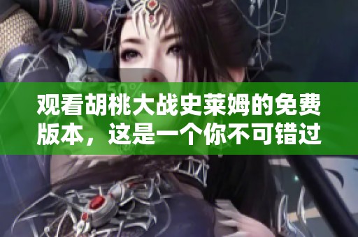 观看胡桃大战史莱姆的免费版本，这是一个你不可错过的精彩体验！