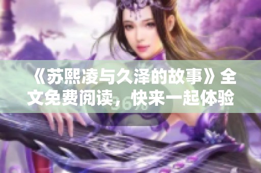 《苏熙凌与久泽的故事》全文免费阅读，快来一起体验这段精彩旅程！