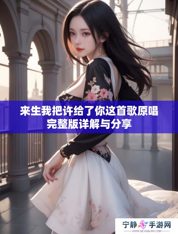 来生我把许给了你这首歌原唱完整版详解与分享