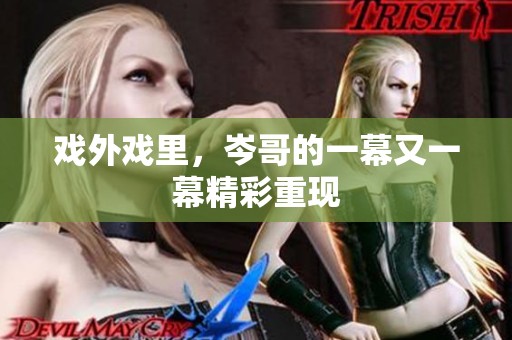 戏外戏里，岑哥的一幕又一幕精彩重现