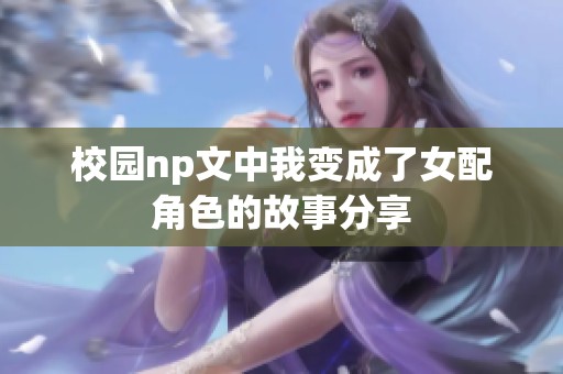 校园np文中我变成了女配角色的故事分享