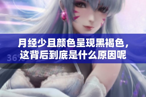 月经少且颜色呈现黑褐色，这背后到底是什么原因呢