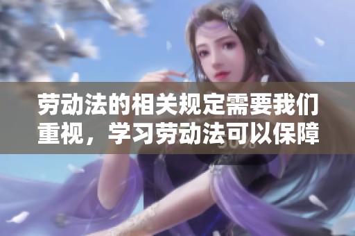 劳动法的相关规定需要我们重视，学习劳动法可以保障我们的权益
