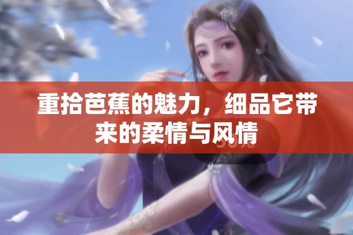 重拾芭蕉的魅力，细品它带来的柔情与风情