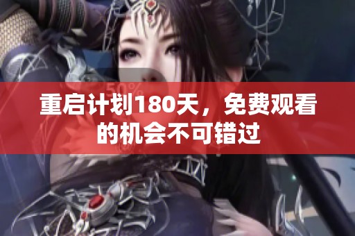 重启计划180天，免费观看的机会不可错过