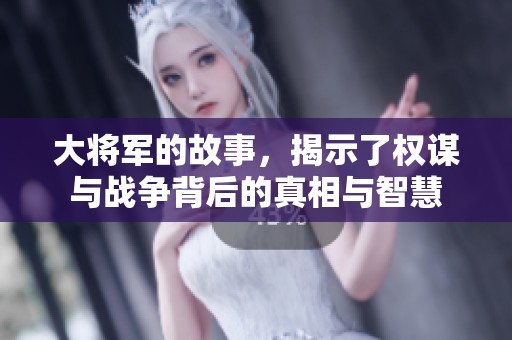大将军的故事，揭示了权谋与战争背后的真相与智慧