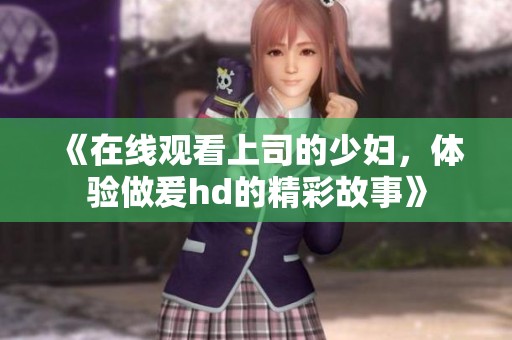 《在线观看上司的少妇，体验做爰hd的精彩故事》