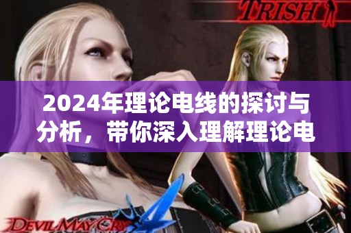 2024年理论电线的探讨与分析，带你深入理解理论电线背后的奥秘
