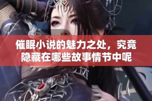 催眠小说的魅力之处，究竟隐藏在哪些故事情节中呢