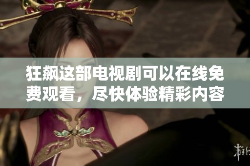 狂飙这部电视剧可以在线免费观看，尽快体验精彩内容吧！