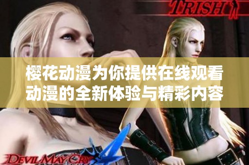 樱花动漫为你提供在线观看动漫的全新体验与精彩内容