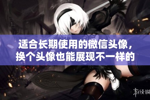 适合长期使用的微信头像，换个头像也能展现不一样的自己
