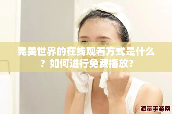 完美世界的在线观看方式是什么？如何进行免费播放？
