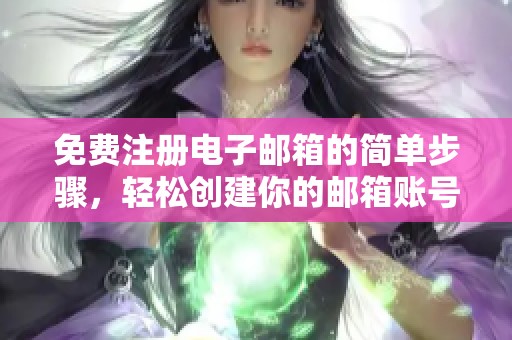 免费注册电子邮箱的简单步骤，轻松创建你的邮箱账号
