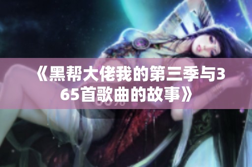 《黑帮大佬我的第三季与365首歌曲的故事》