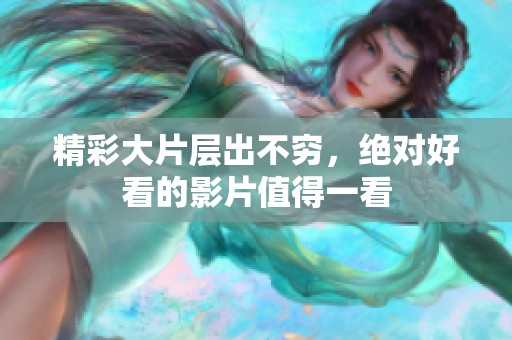 精彩大片层出不穷，绝对好看的影片值得一看