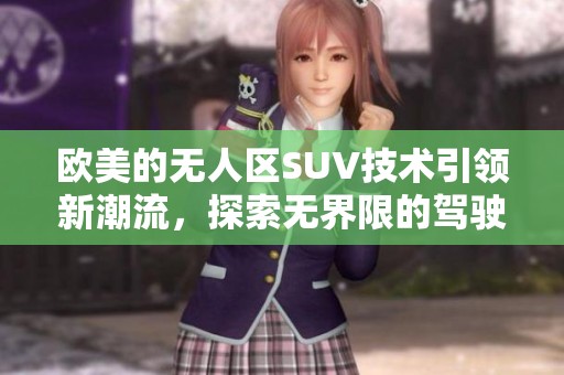 欧美的无人区SUV技术引领新潮流，探索无界限的驾驶体验