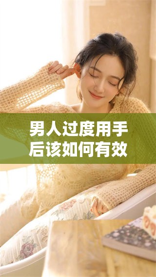 男人过度用手后该如何有效恢复呢 让我们一起探讨一下恢复的正确方法