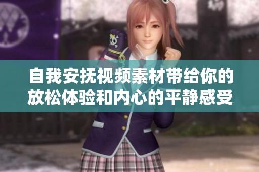 自我安抚视频素材带给你的放松体验和内心的平静感受