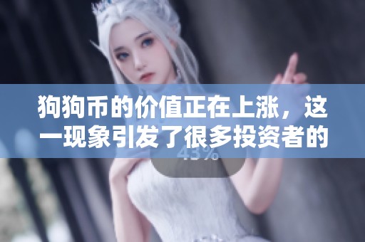 狗狗币的价值正在上涨，这一现象引发了很多投资者的关注与讨论。