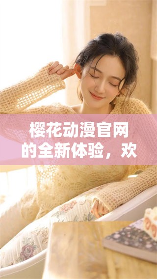 樱花动漫官网的全新体验，欢迎来到樱花动漫网尽情畅游！