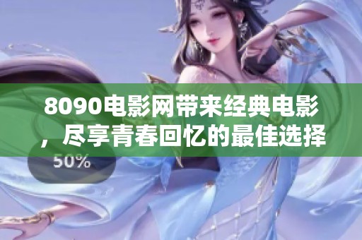 8090电影网带来经典电影，尽享青春回忆的最佳选择！
