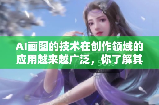 AI画图的技术在创作领域的应用越来越广泛，你了解其中的奥秘吗
