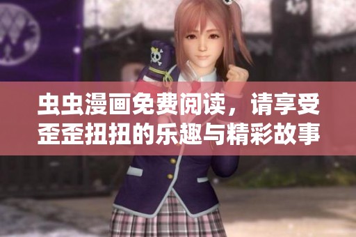 虫虫漫画免费阅读，请享受歪歪扭扭的乐趣与精彩故事