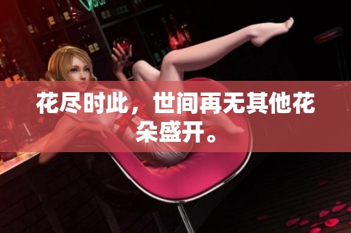 花尽时此，世间再无其他花朵盛开。