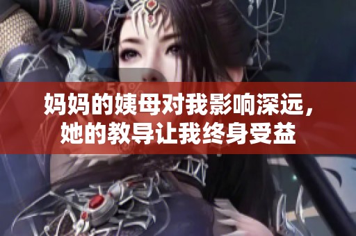 妈妈的姨母对我影响深远，她的教导让我终身受益