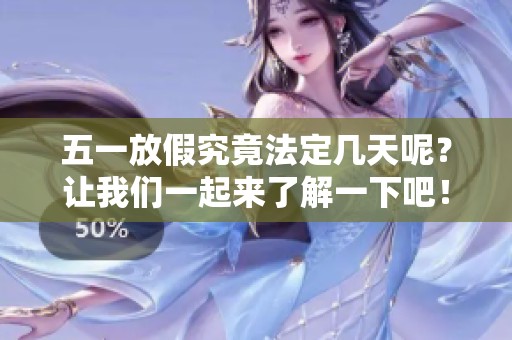 五一放假究竟法定几天呢？让我们一起来了解一下吧！
