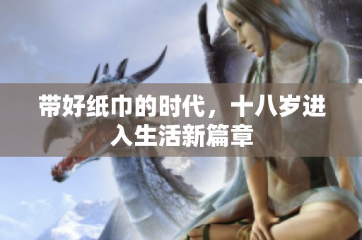 带好纸巾的时代，十八岁进入生活新篇章