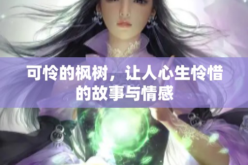 可怜的枫树，让人心生怜惜的故事与情感