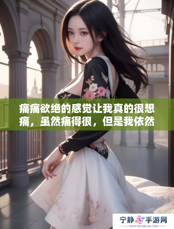 痛痛欲绝的感觉让我真的很想痛，虽然痛得很，但是我依然想体验痛的感觉