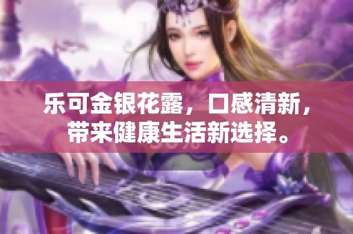 乐可金银花露，口感清新，带来健康生活新选择。