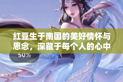红豆生于南国的美好情怀与思念，深藏于每个人的心中