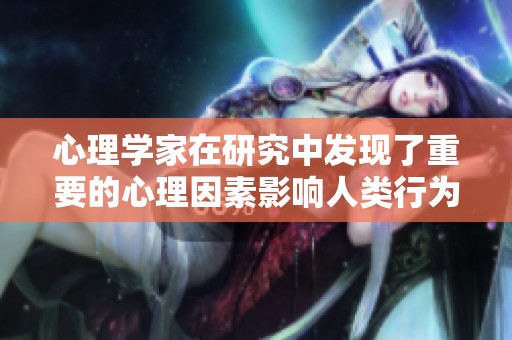 心理学家在研究中发现了重要的心理因素影响人类行为的多种方式