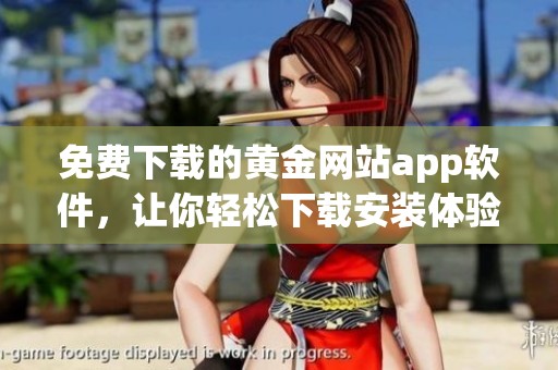 免费下载的黄金网站app软件，让你轻松下载安装体验全新服务