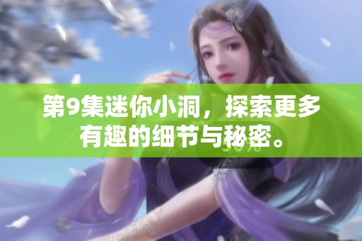 第9集迷你小洞，探索更多有趣的细节与秘密。