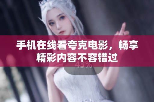 手机在线看夸克电影，畅享精彩内容不容错过