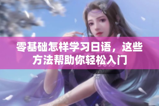 零基础怎样学习日语，这些方法帮助你轻松入门