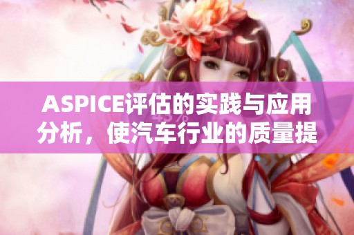 ASPICE评估的实践与应用分析，使汽车行业的质量提升得以实现