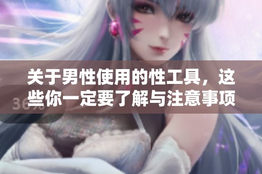 关于男性使用的性工具，这些你一定要了解与注意事项